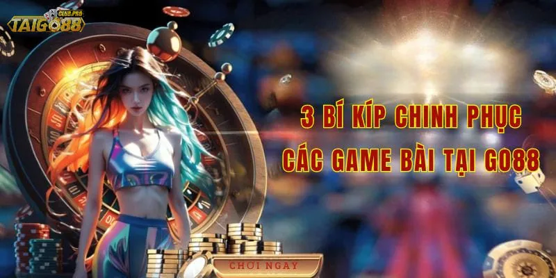 3 bí kíp chinh phục các game bài tại Go88