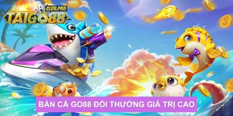 Bắn cá Go88 vừa giúp giải trí, vừa kiếm tiền hiệu quả