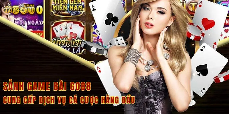 Sảnh game bài Go88 cung cấp dịch vụ cá cược hàng đầu