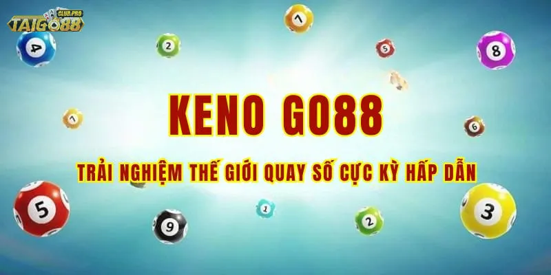 Trải nghiệm thế giới quay số hấp dẫn tại Keno của Go88 