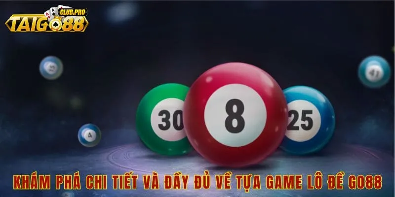 Khám phá chi tiết và đầy đủ về tựa game lô đề Go88