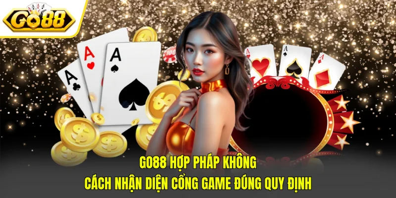 GO88 Hợp Pháp Không - 3 Tiêu Chí Đánh Giá Tính Pháp Lý 3 GO88 hợp pháp không - Cách nhận diện cổng game đúng quy định